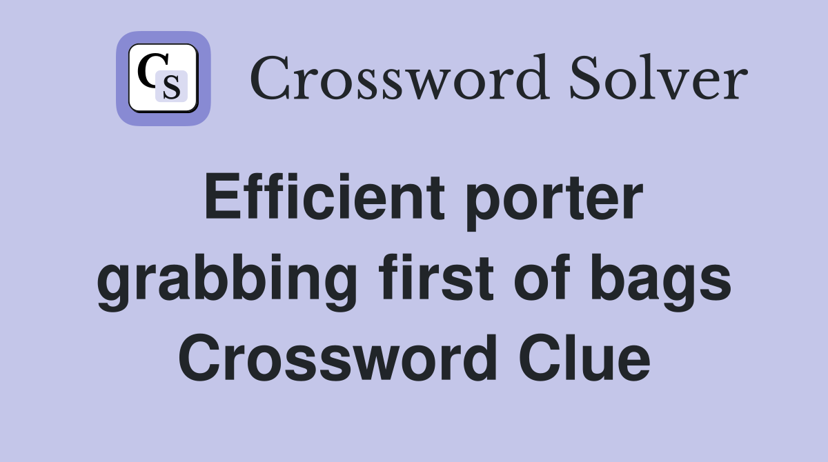 Efficient porter grabbing first of bags Crossword Clue