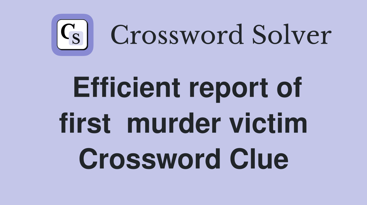 Efficient report of first  murder victim Crossword Clue