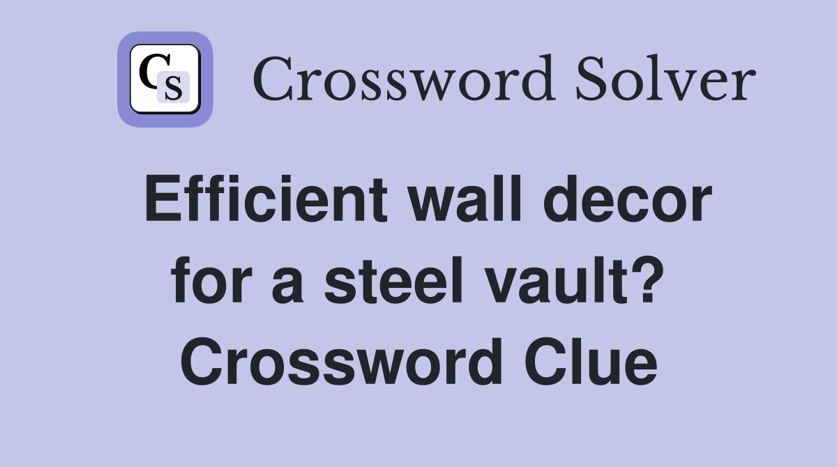 Efficient wall decor for a steel vault? Crossword Clue
