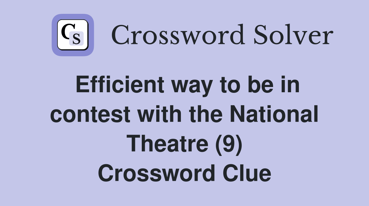 Efficient way to be in contest with the National Theatre (9) Crossword Clue