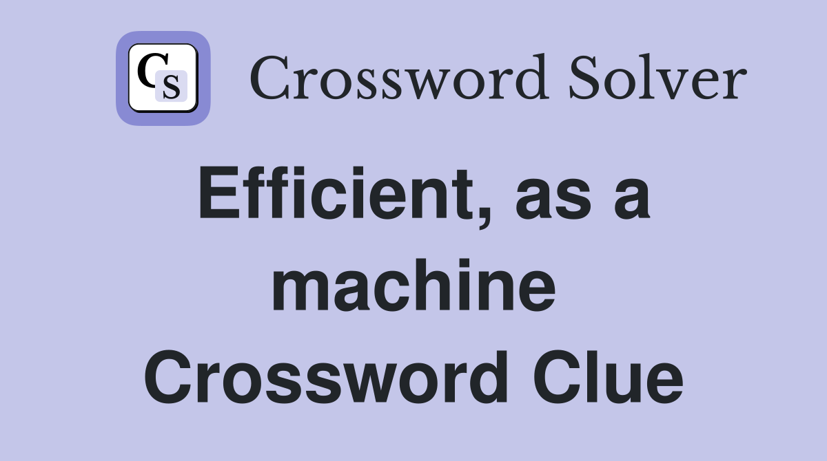 Efficient, as a machine Crossword Clue