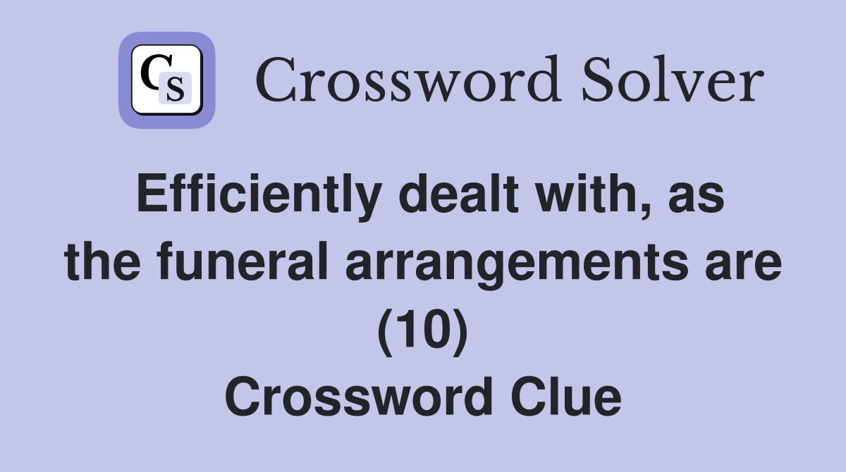 Efficiently dealt with, as the funeral arrangements are (10) Crossword Clue