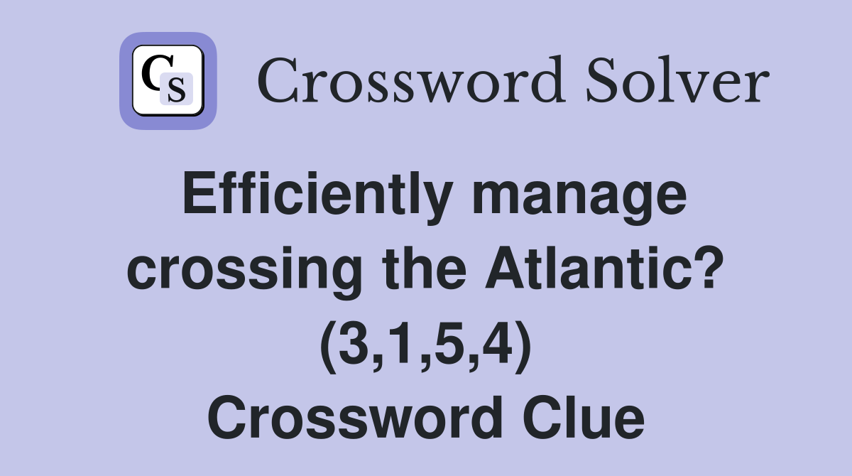 Efficiently manage crossing the Atlantic? (3,1,5,4) Crossword Clue