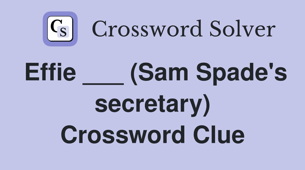 Effie ___ (Sam Spade's secretary) Crossword Clue