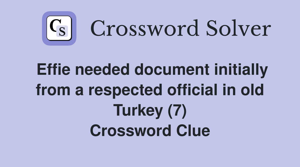 Effie needed document initially from a respected official in old Turkey (7) Crossword Clue