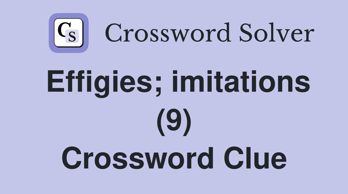 Effigies; imitations (9) Crossword Clue
