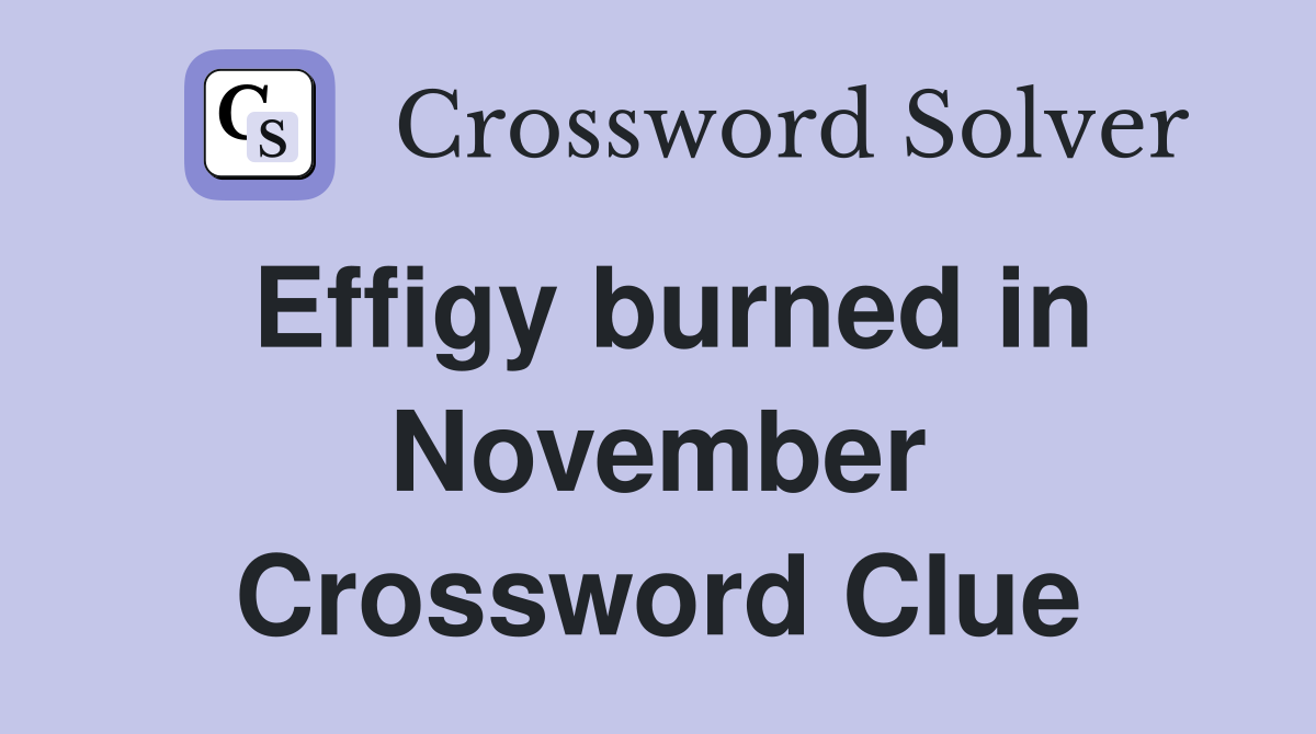 Effigy burned in November Crossword Clue