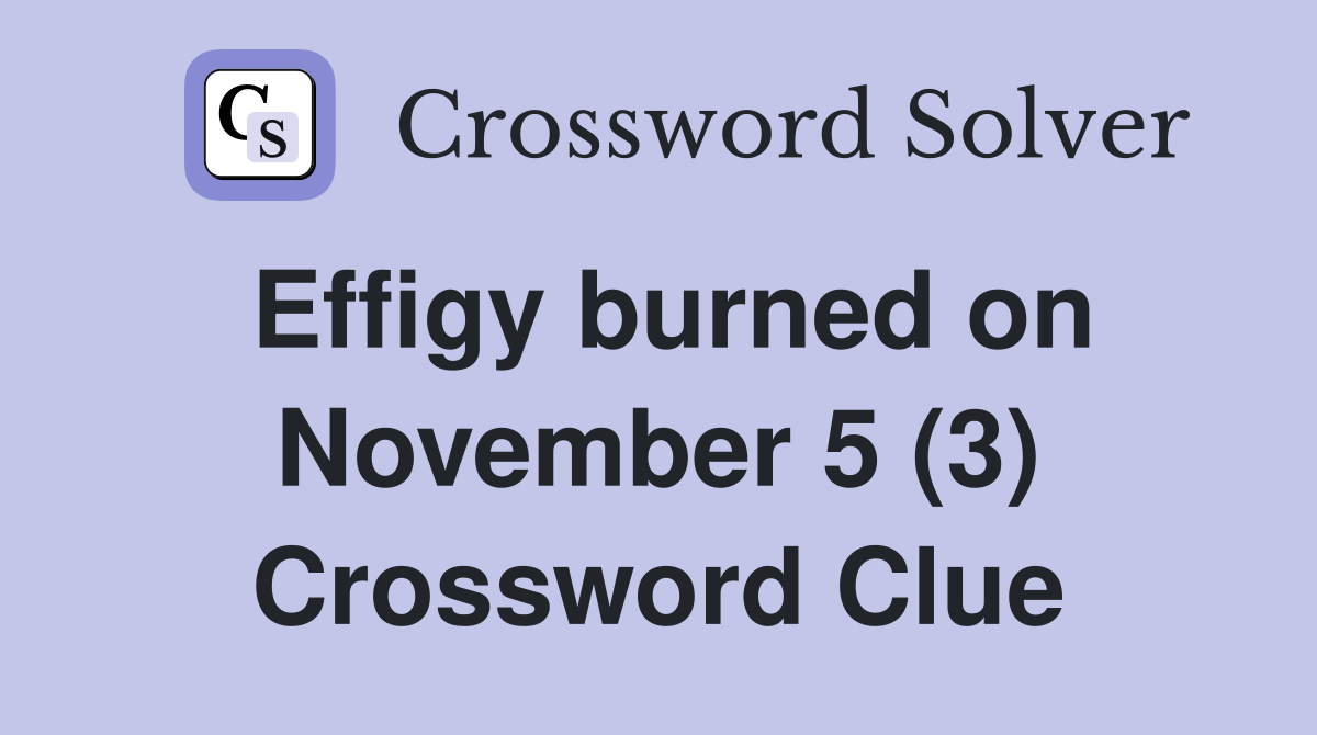 Effigy burned on November 5 (3) Crossword Clue