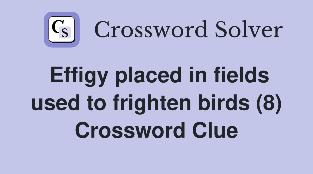 Effigy placed in fields used to frighten birds (8) Crossword Clue