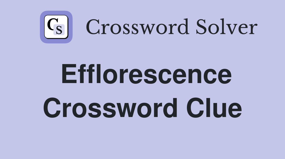 Efflorescence Crossword Clue