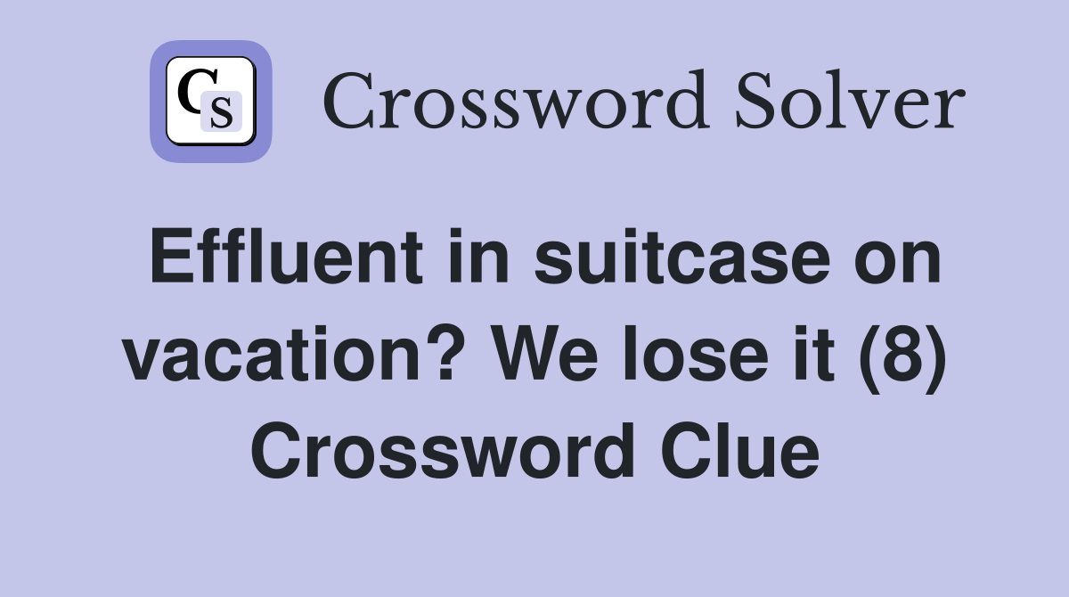 Effluent in suitcase on vacation? We lose it (8) Crossword Clue