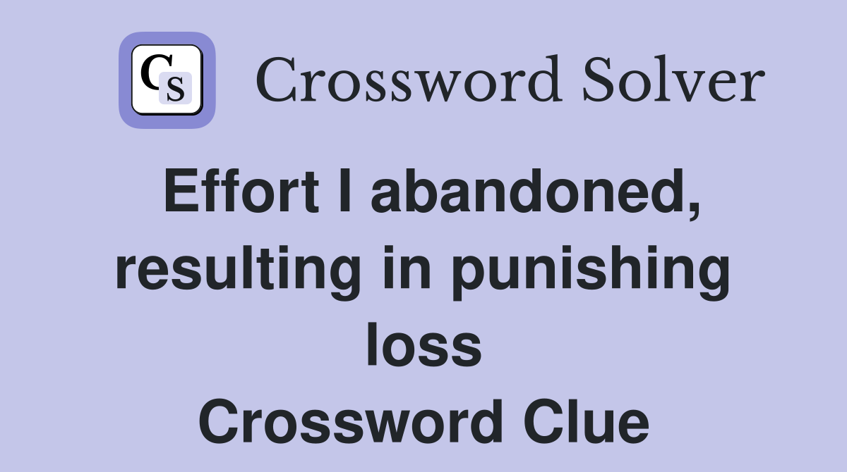 Effort I abandoned, resulting in punishing loss Crossword Clue
