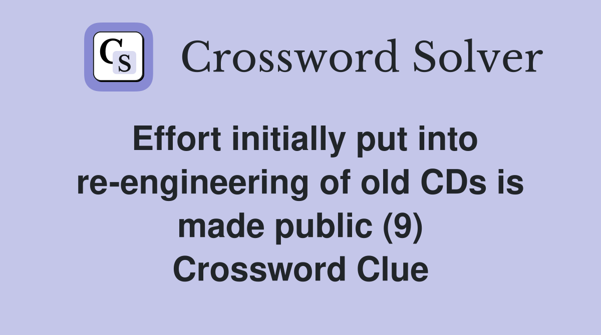 Effort initially put into re-engineering of old CDs is made public (9) Crossword Clue