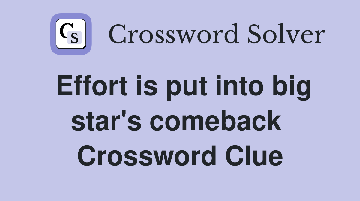 Effort is put into big star's comeback  Crossword Clue