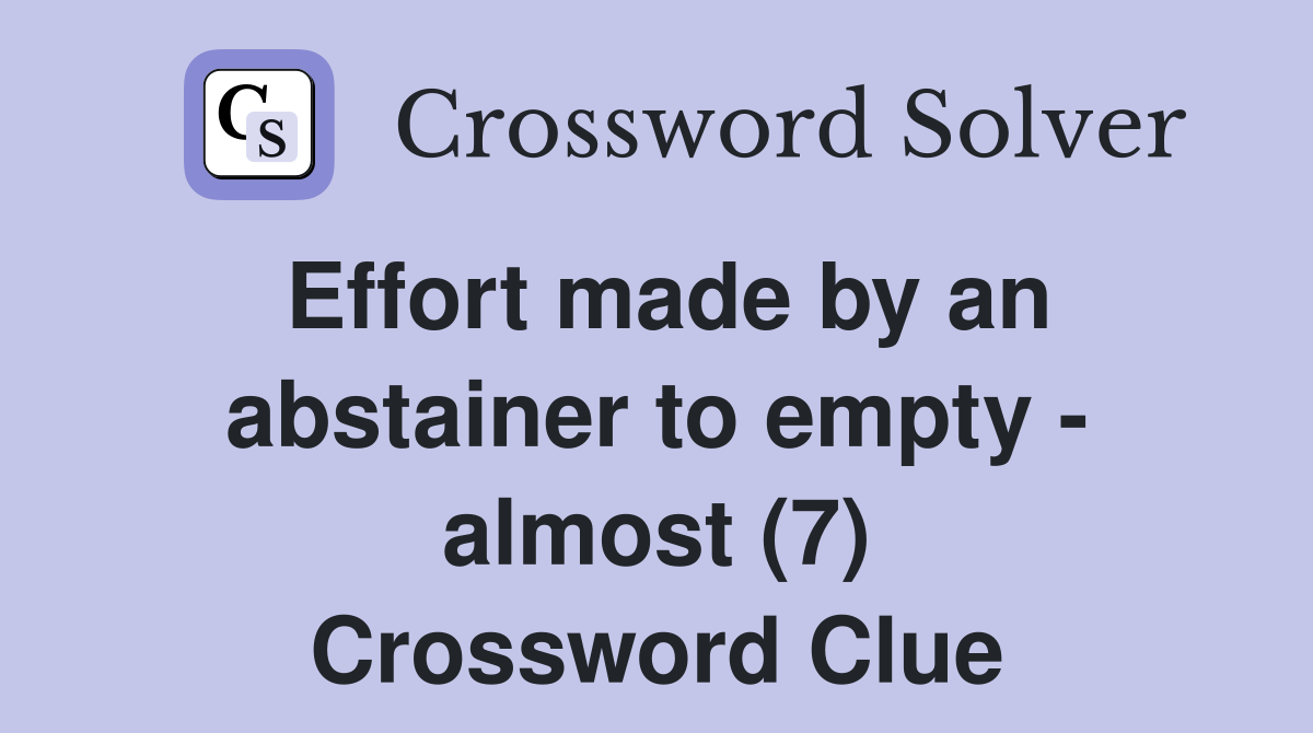 Effort made by an abstainer to empty - almost (7) Crossword Clue