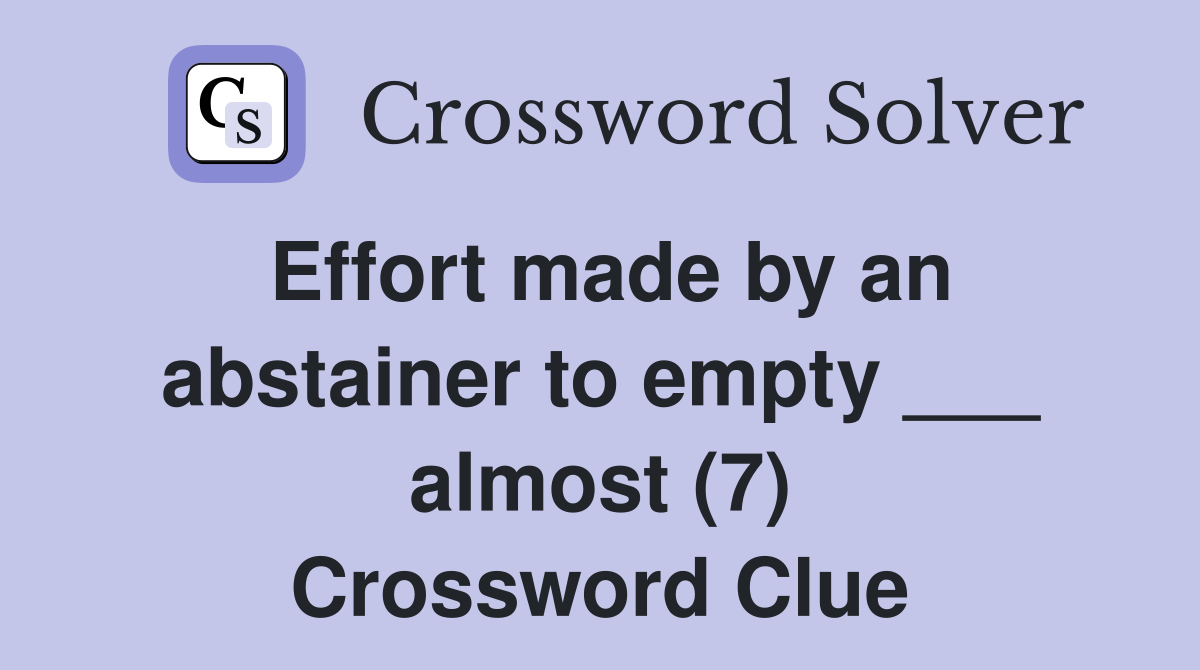 Effort made by an abstainer to empty ___ almost (7) Crossword Clue