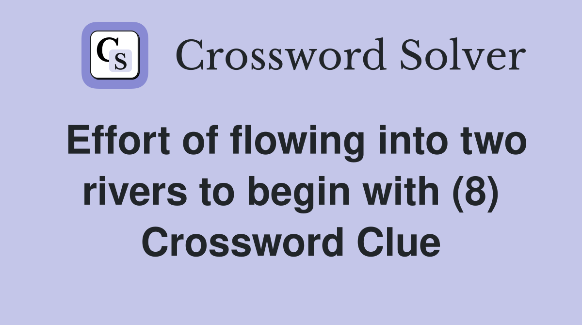 Effort of flowing into two rivers to begin with (8) Crossword Clue