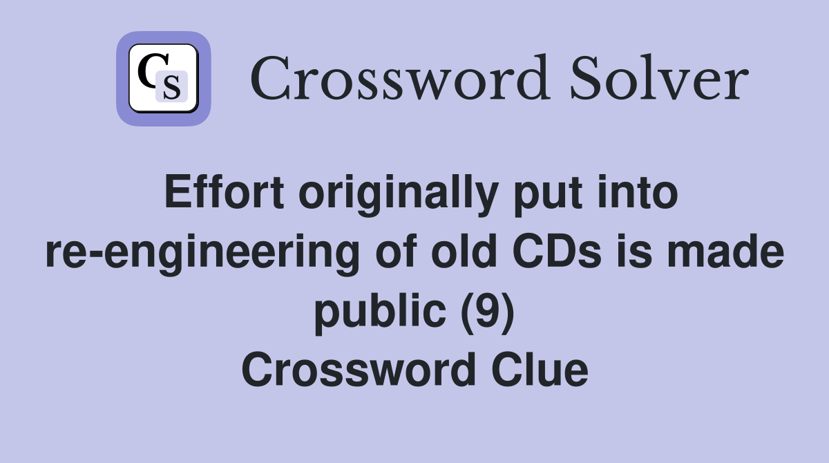 Effort originally put into re-engineering of old CDs is made public (9) Crossword Clue