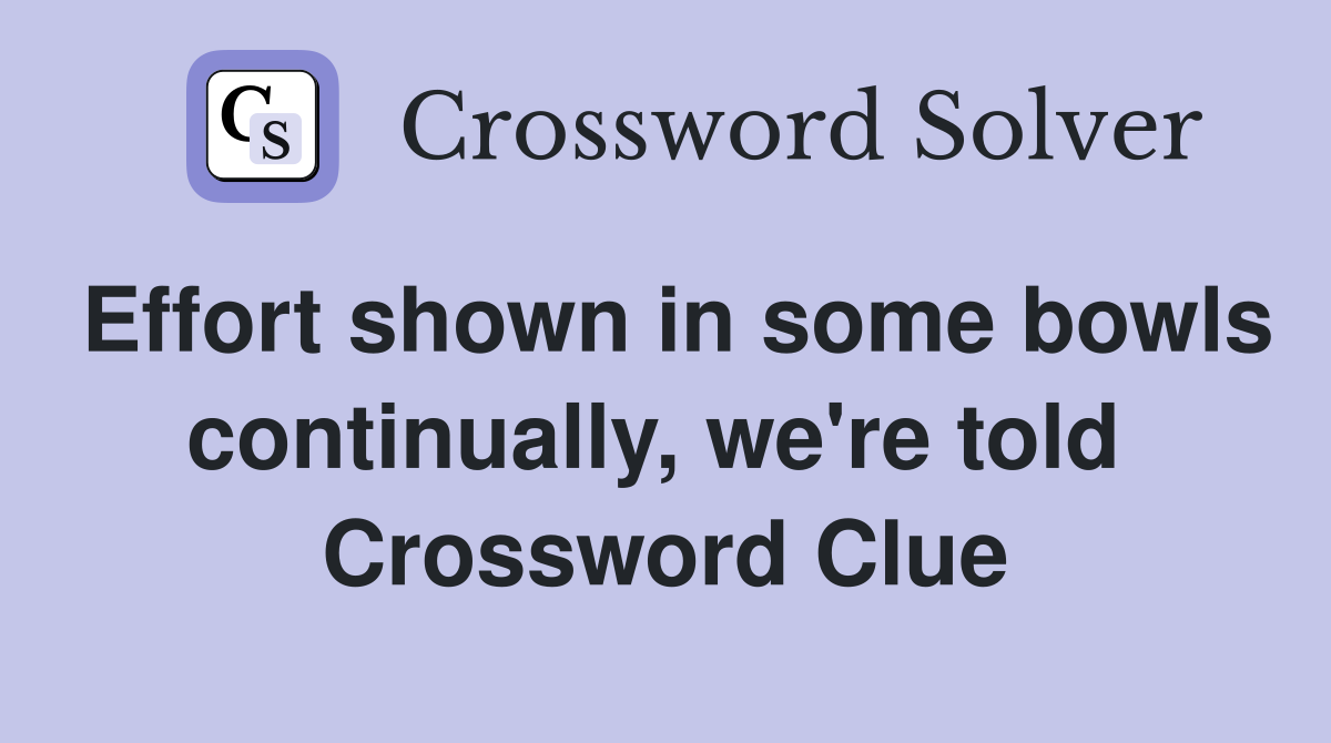 Effort shown in some bowls continually, we're told  Crossword Clue