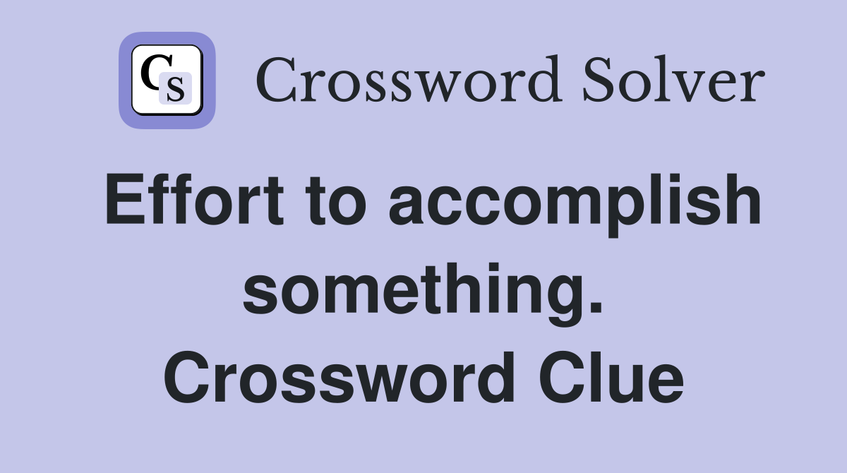 Effort to accomplish something. Crossword Clue
