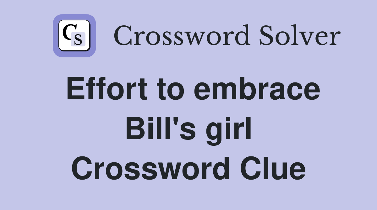 Effort to embrace Bill's girl Crossword Clue