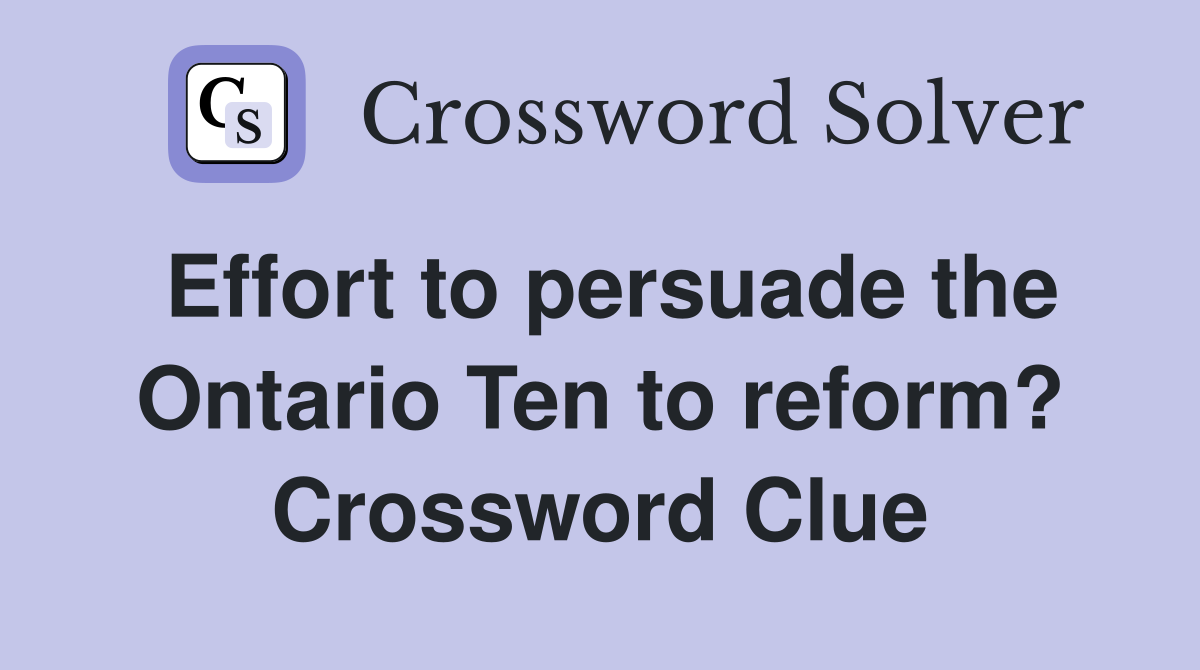 Effort to persuade the Ontario Ten to reform? Crossword Clue