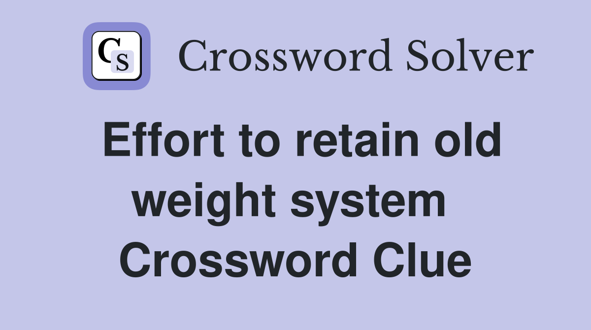 Effort to retain old weight system  Crossword Clue