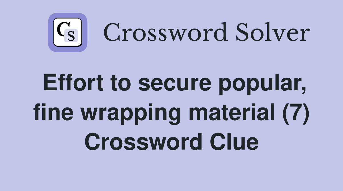Effort to secure popular, fine wrapping material (7) Crossword Clue
