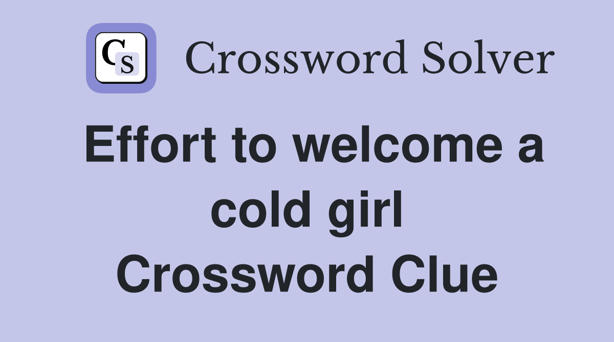 Effort to welcome a cold girl Crossword Clue