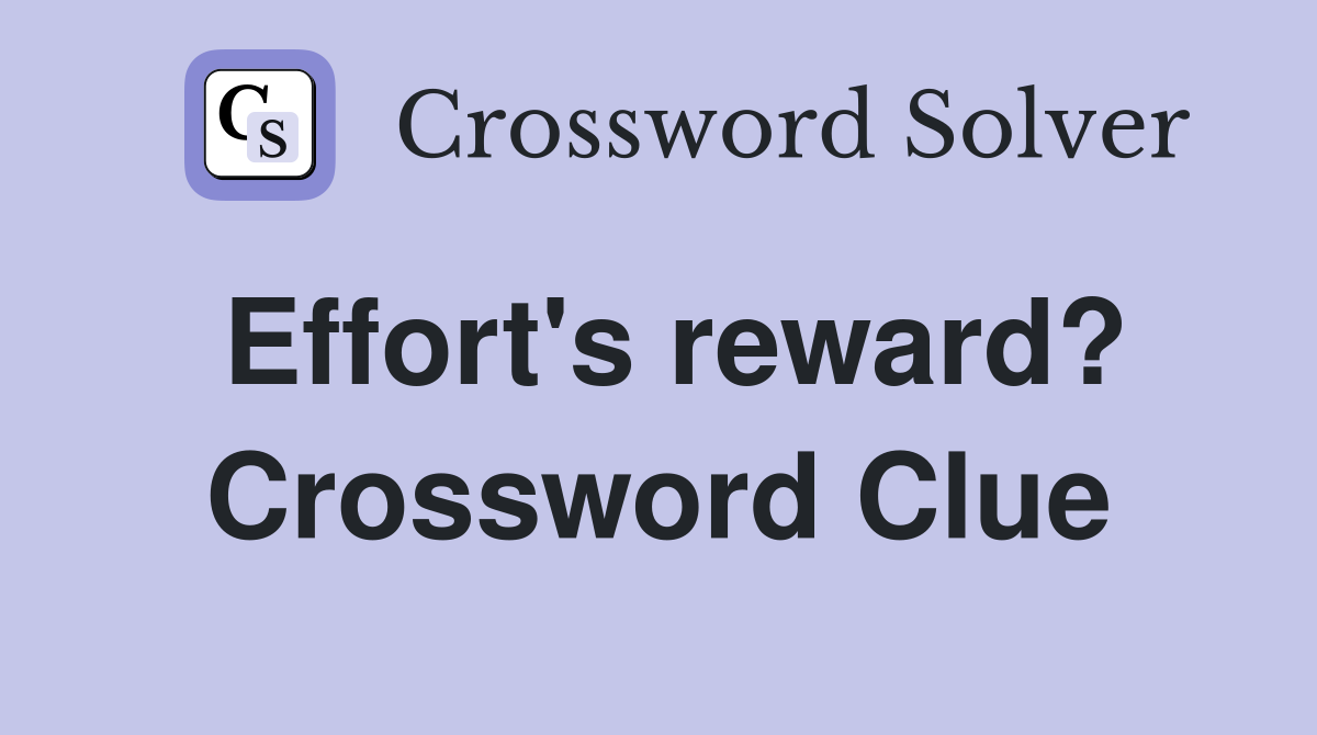 Effort's reward? Crossword Clue