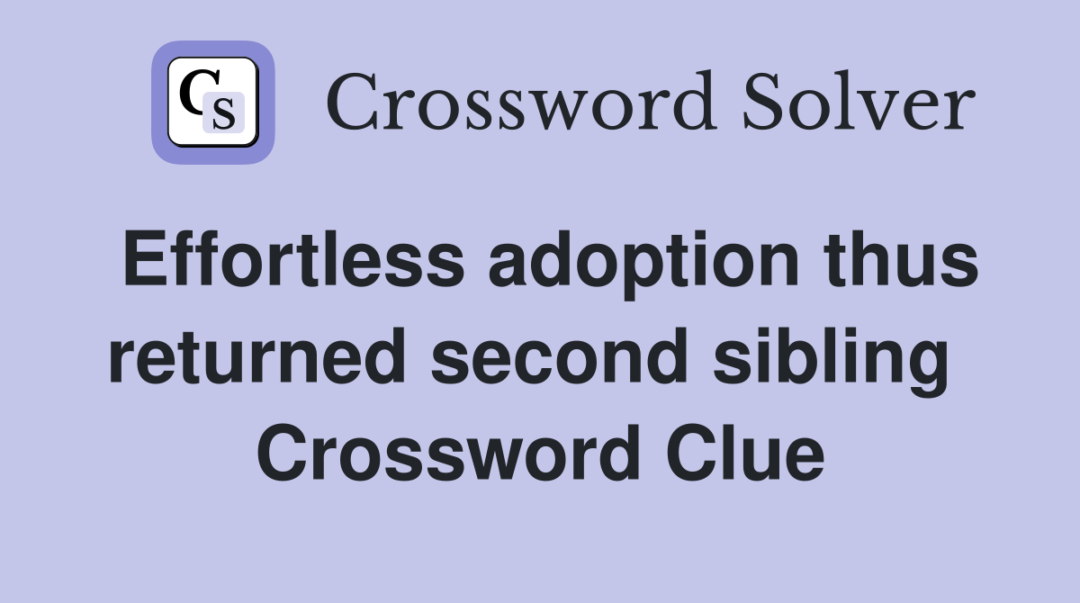 Effortless adoption thus returned second sibling  Crossword Clue