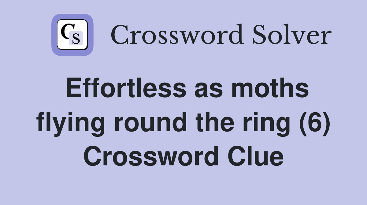 Effortless as moths flying round the ring (6) Crossword Clue