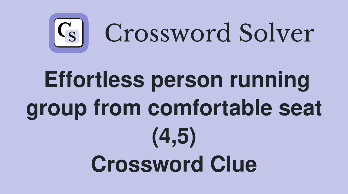 Effortless person running group from comfortable seat (4,5) Crossword Clue