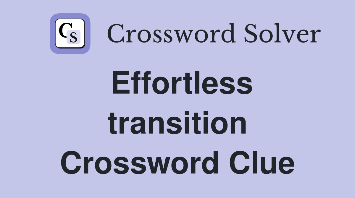Effortless transition Crossword Clue