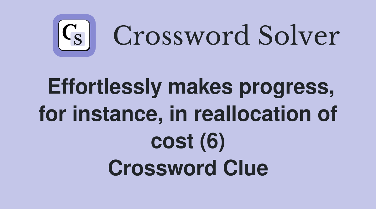 Effortlessly makes progress, for instance, in reallocation of cost (6) Crossword Clue