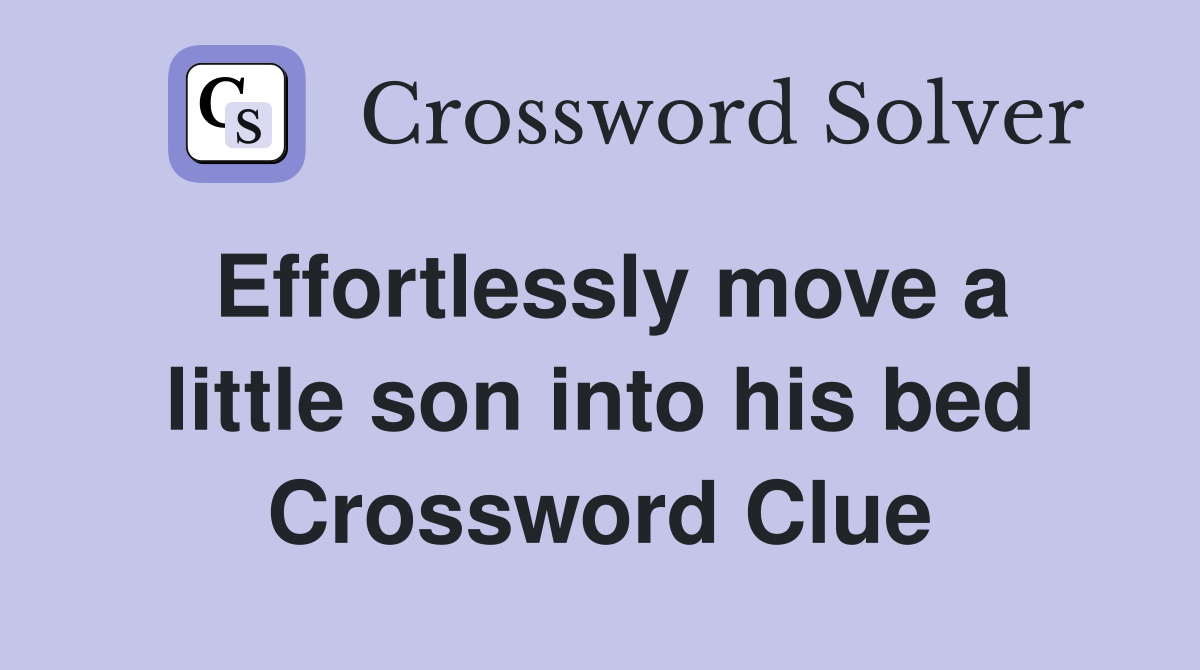 Effortlessly move a little son into his bed Crossword Clue