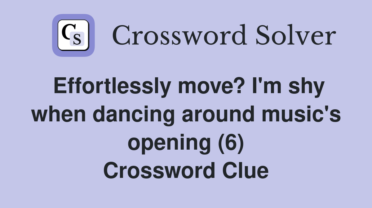 Effortlessly move? I'm shy when dancing around music's opening (6) Crossword Clue