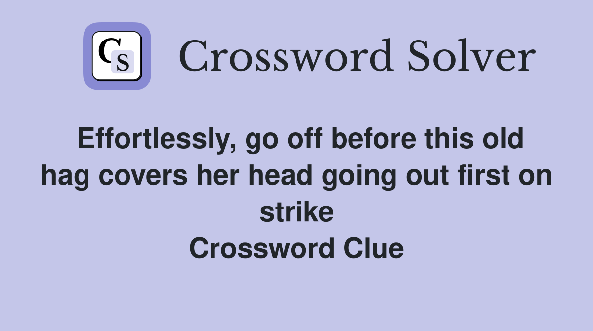 Effortlessly, go off before this old hag covers her head going out first on strike Crossword Clue