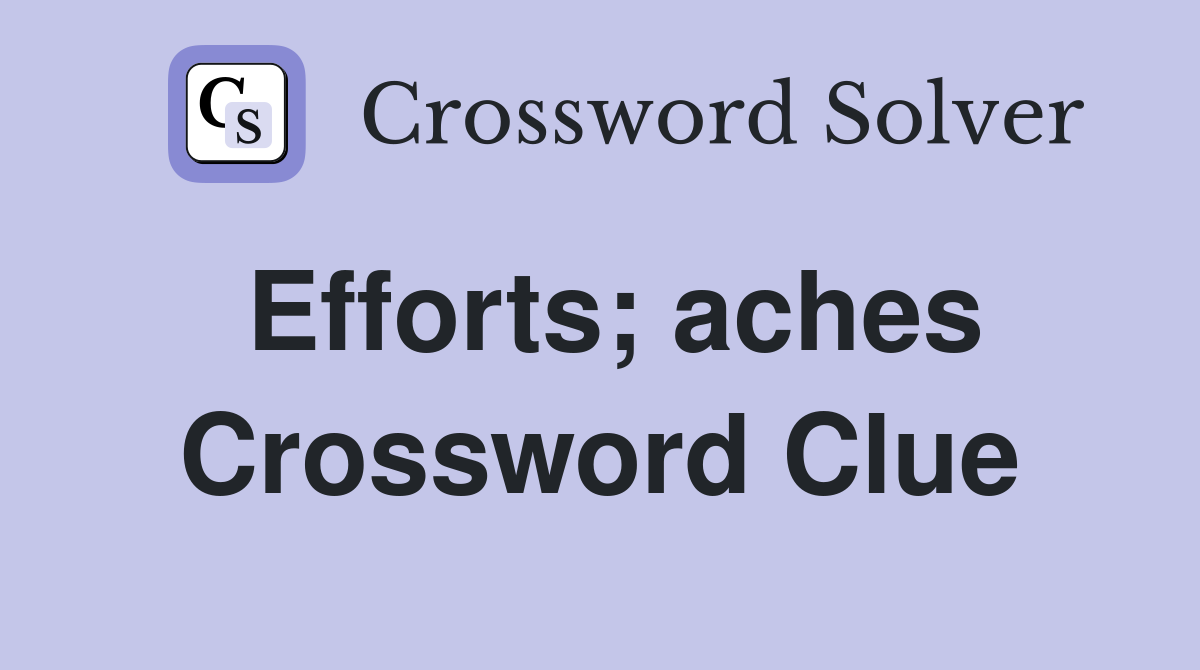 Efforts; aches Crossword Clue