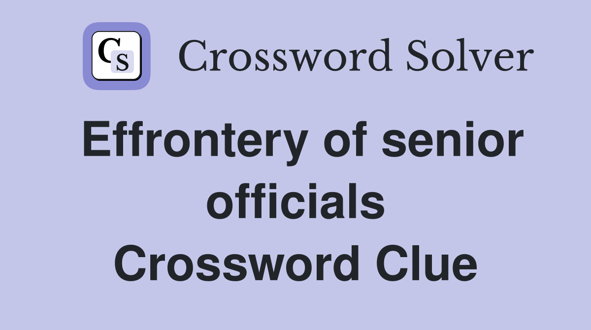 Effrontery of senior officials Crossword Clue