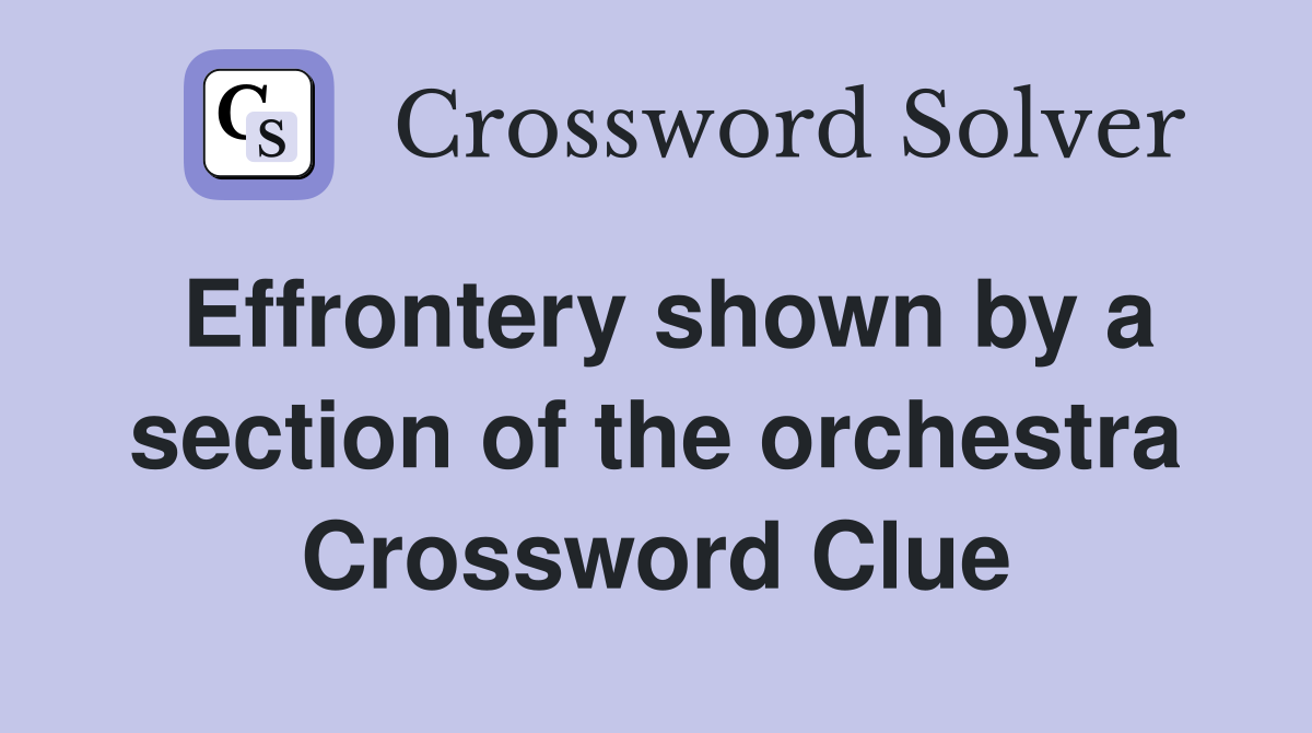Effrontery shown by a section of the orchestra Crossword Clue