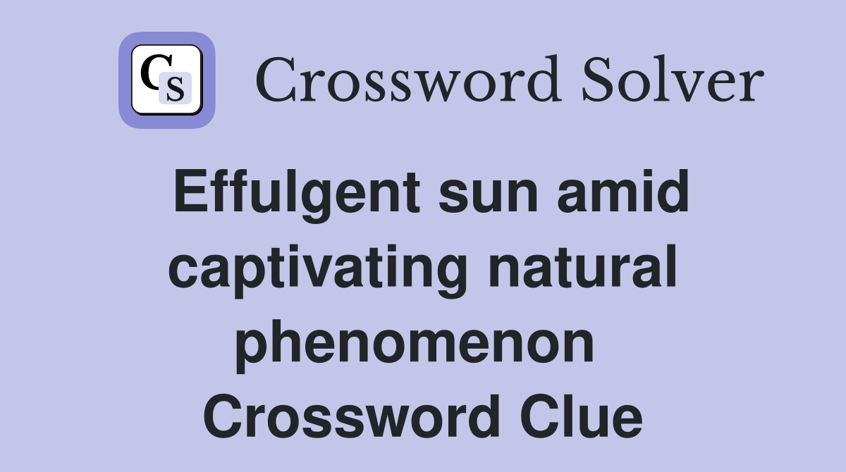 Effulgent sun amid captivating natural phenomenon  Crossword Clue