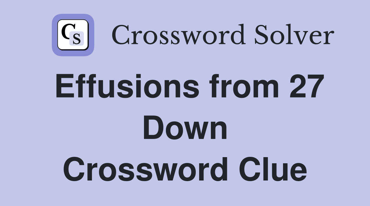 Effusions from 27 Down Crossword Clue