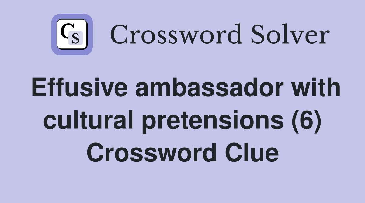 Effusive ambassador with cultural pretensions (6) Crossword Clue