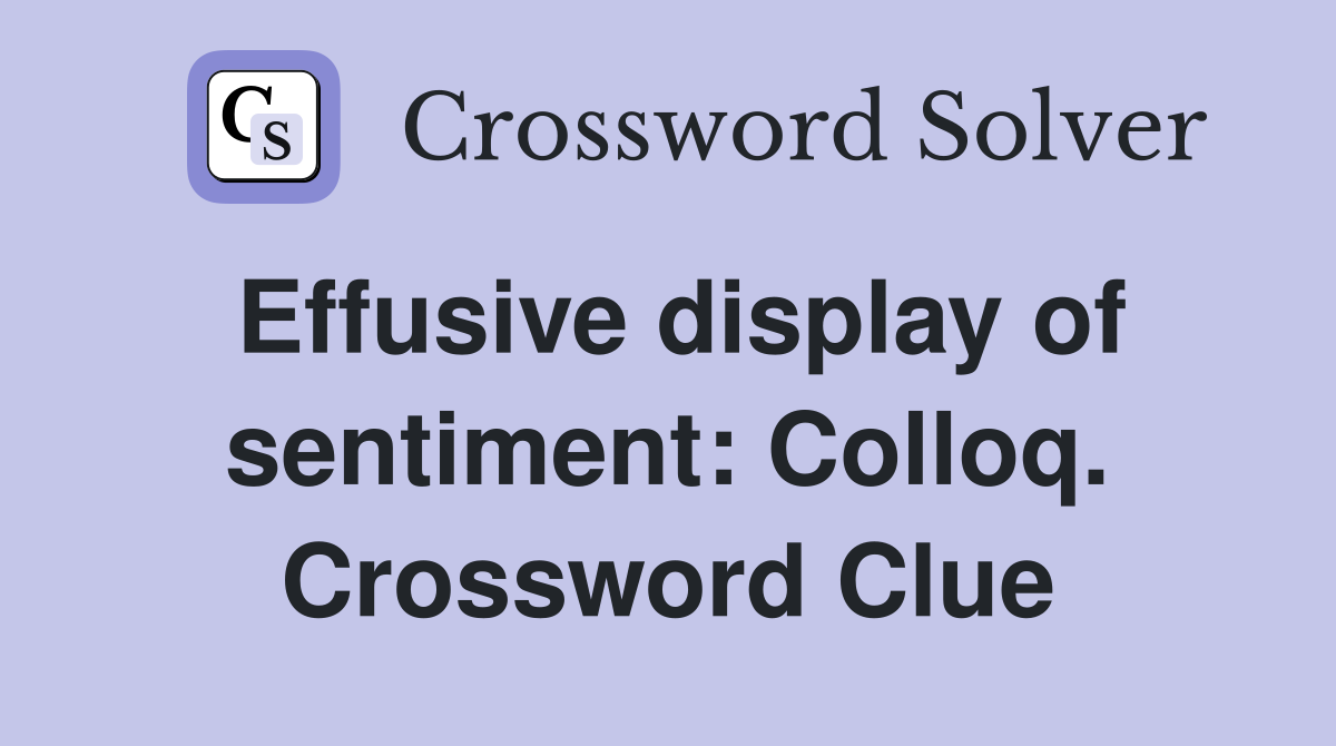 Effusive display of sentiment: Colloq. Crossword Clue