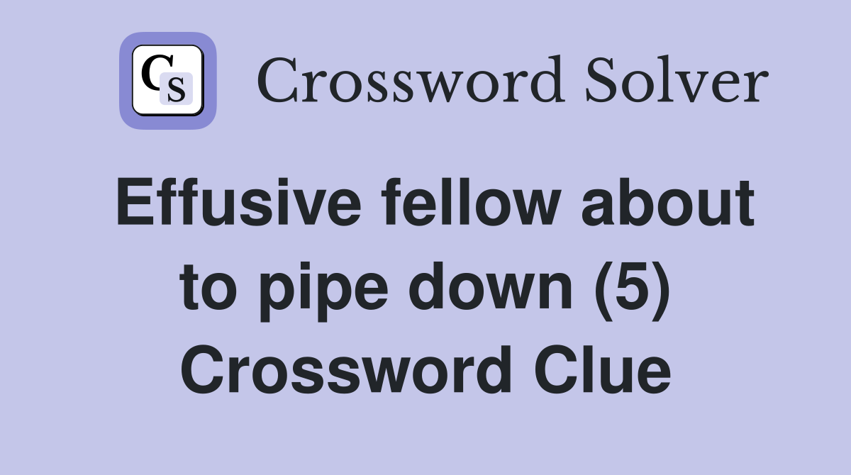 Effusive fellow about to pipe down (5) Crossword Clue