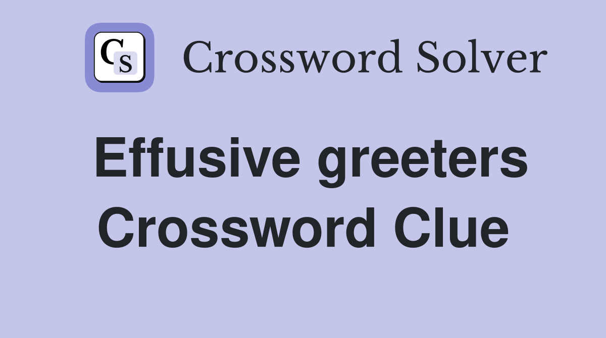 Effusive greeters Crossword Clue