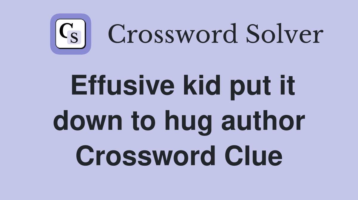 Effusive kid put it down to hug author Crossword Clue