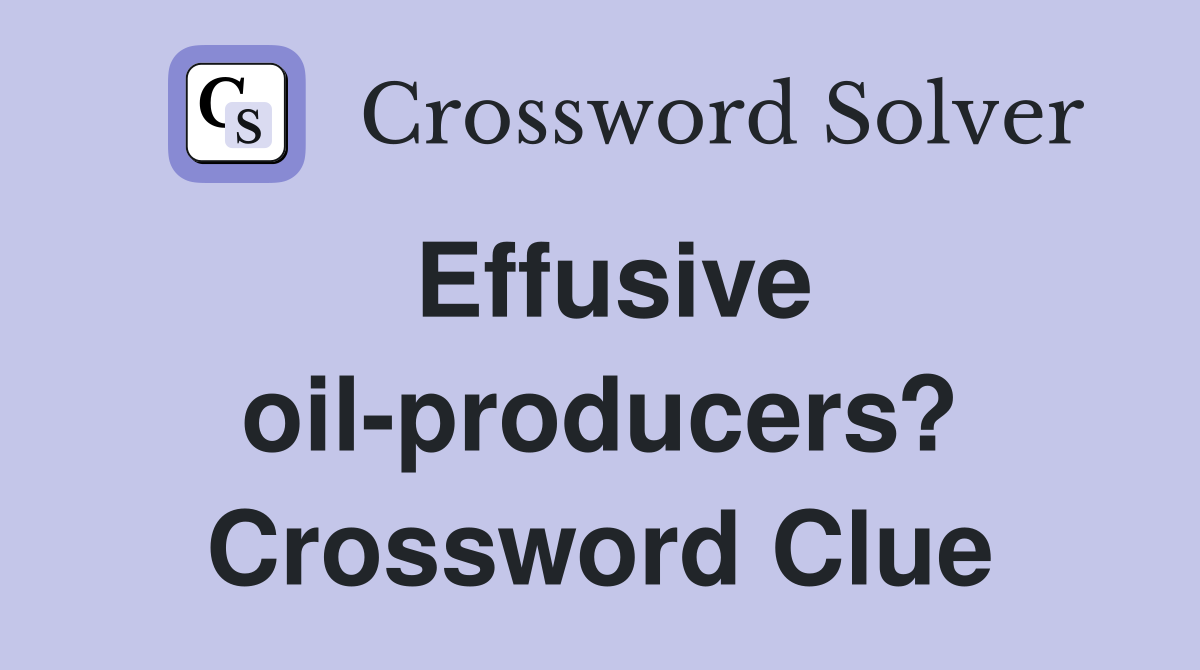 Effusive oil-producers? Crossword Clue