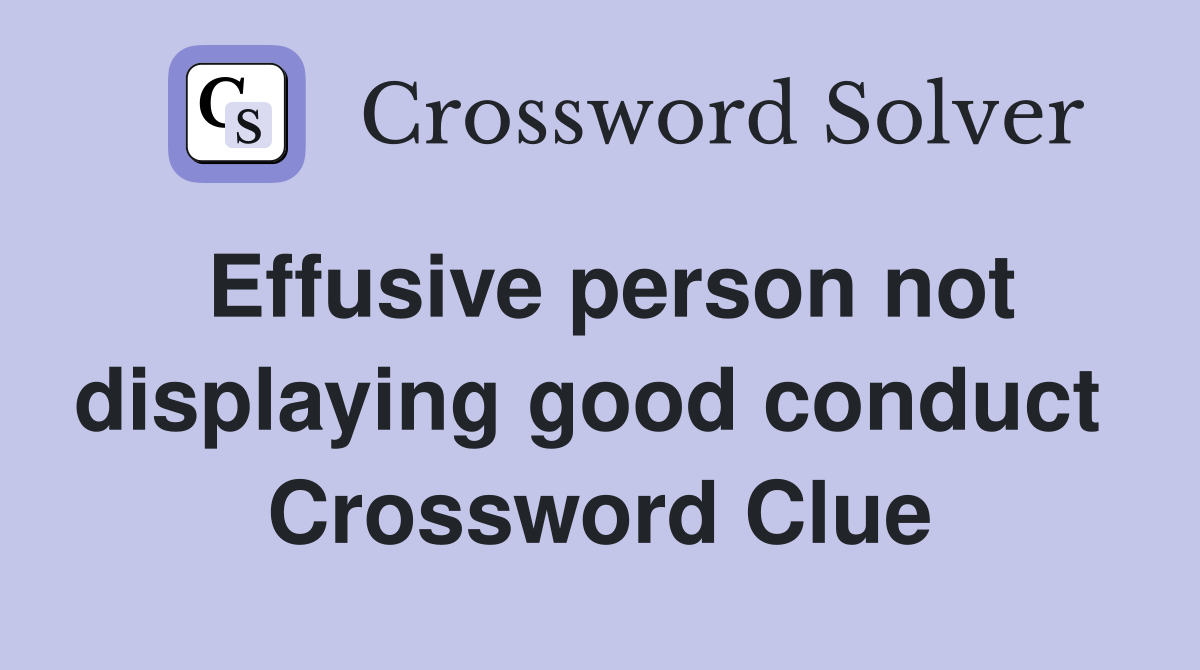 Effusive person not displaying good conduct  Crossword Clue